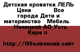 Детская кроватка ЛЕЛЬ › Цена ­ 5 000 - Все города Дети и материнство » Мебель   . Ненецкий АО,Усть-Кара п.